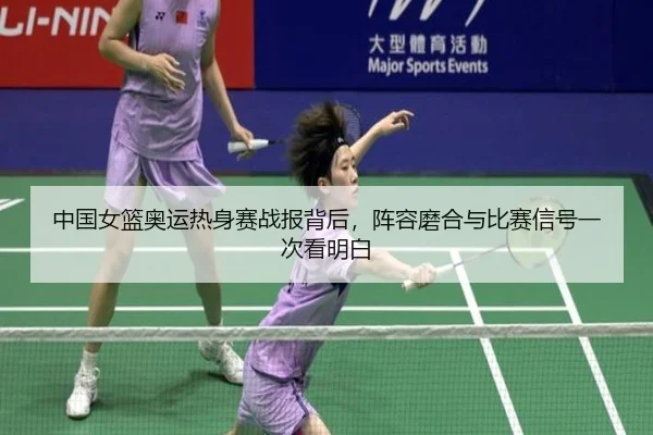 中国女篮奥运热身赛战报背后，阵容磨合与比赛信号一次看明白