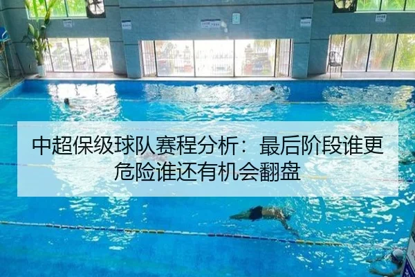 中超保级球队赛程分析：最后阶段谁更危险谁还有机会翻盘